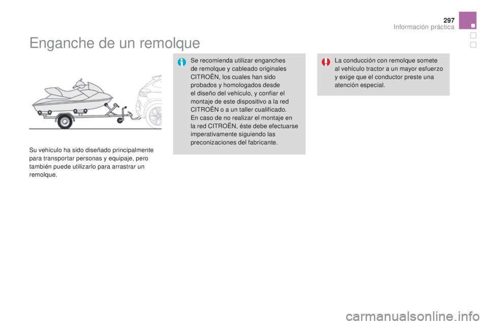 CITROEN DS4 2015 Manuales de Empleo (in Spanish) 297
DS4_es_Chap10_info-pratiques_ed02-2015
Enganche de un remolque
Se recomienda utilizar enganches
de remolque y cableado originales
CITROËN, los cuales han sido
probados y homologados desde
el CITROEN DS4 2015 Manuales de Empleo (in Spanish) 297
DS4_es_Chap10_info-pratiques_ed02-2015
Enganche de un remolque
Se recomienda utilizar enganches
de remolque y cableado originales
CITROËN, los cuales han sido
probados y homologados desde
el