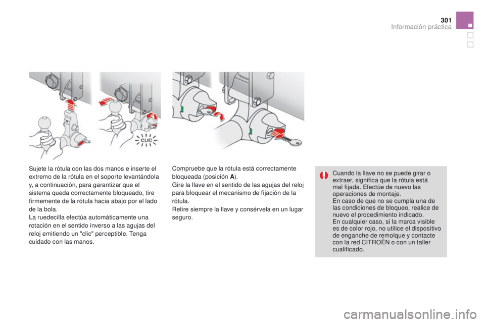 CITROEN DS4 2015  Manuales de Empleo (in Spanish) 301
DS4_es_Chap10_info-pratiques_ed02-2015
Cuando la llave no se puede girar o 
extraer, significa que la rótula está 
mal fijada. Efectúe de nuevo las 
operaciones de montaje.
En caso de que no se