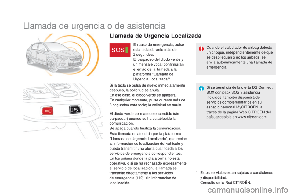 CITROEN DS4 2015 Manuales de Empleo (in Spanish) DS4_es_Chap12b_BTA_ed02-2015
Llamada de urgencia o de asistencia
Cuando el calculador de airbag detecta
un choque, independientemente de que
se desplieguen o no los airbags, se
envía automáticame CITROEN DS4 2015 Manuales de Empleo (in Spanish) DS4_es_Chap12b_BTA_ed02-2015
Llamada de urgencia o de asistencia
Cuando el calculador de airbag detecta
un choque, independientemente de que
se desplieguen o no los airbags, se
envía automáticame