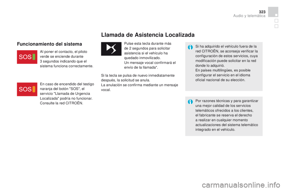 CITROEN DS4 2015 Manuales de Empleo (in Spanish) 323
DS4_es_Chap12b_BTA_ed02-2015
Llamada de Asistencia Localizada
Si ha adquirido el vehículo fuera de la
red CITROËN, se aconseja verificar la
configuración de estos servicios, cuya
modificaci CITROEN DS4 2015 Manuales de Empleo (in Spanish) 323
DS4_es_Chap12b_BTA_ed02-2015
Llamada de Asistencia Localizada
Si ha adquirido el vehículo fuera de la
red CITROËN, se aconseja verificar la
configuración de estos servicios, cuya
modificaci