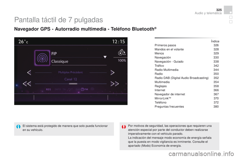 CITROEN DS4 2015 Manuales de Empleo (in Spanish) 325
DS4_es_Chap12c_SMEGplus_ed02-2015
Pantalla táctil de 7 pulgadas
Navegador GPS - Autorradio multimedia - Teléfono Bluetooth®
Índice
Primeros pasos 3 26
Mandos en el volante
3
28
Menús
329 CITROEN DS4 2015 Manuales de Empleo (in Spanish) 325
DS4_es_Chap12c_SMEGplus_ed02-2015
Pantalla táctil de 7 pulgadas
Navegador GPS - Autorradio multimedia - Teléfono Bluetooth®
Índice
Primeros pasos 3 26
Mandos en el volante
3
28
Menús
329