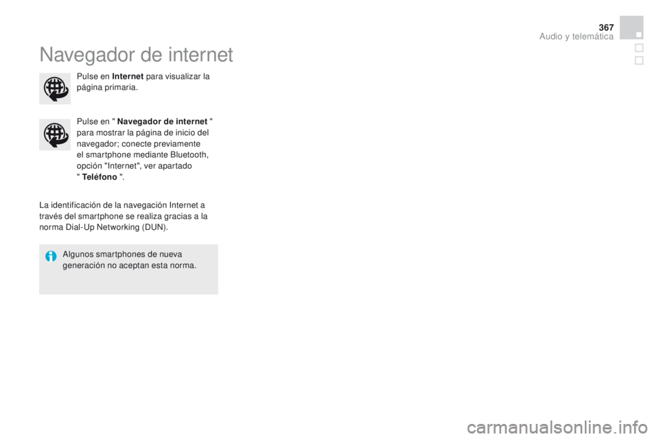 CITROEN DS4 2015  Manuales de Empleo (in Spanish) 367
DS4_es_Chap12c_SMEGplus_ed02-2015
Navegador de internet
La identificación de la navegación Internet a 
través del smartphone se realiza gracias a la 
norma Dial-Up Networking (DUN).Pulse en 