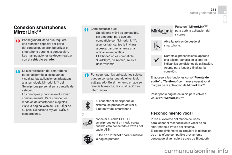 CITROEN DS4 2015  Manuales de Empleo (in Spanish) 371
DS4_es_Chap12c_SMEGplus_ed02-2015
Por seguridad, dado que requiere 
una atención especial por parte 
del conductor, se prohíbe utilizar el 
smartphone durante la conducción.
Las manipulaciones 