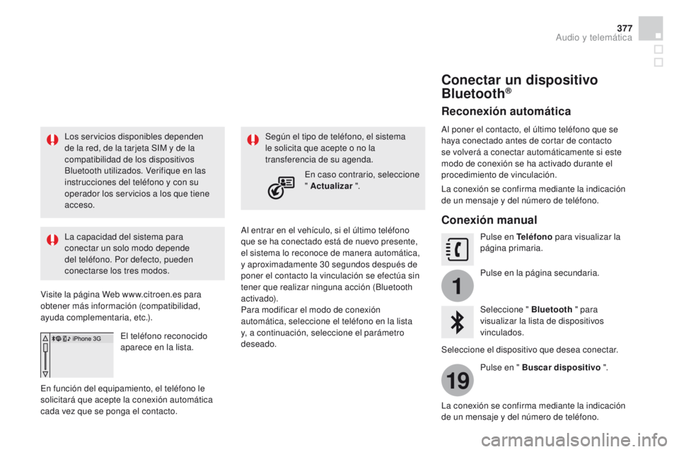 CITROEN DS4 2015 Manuales de Empleo (in Spanish) 1
19
377
DS4_es_Chap12c_SMEGplus_ed02-2015
Los servicios disponibles dependen
de la red, de la tarjeta SIM y de la
compatibilidad de los dispositivos
Bluetooth utilizados. Verifique en las
instruc CITROEN DS4 2015 Manuales de Empleo (in Spanish) 1
19
377
DS4_es_Chap12c_SMEGplus_ed02-2015
Los servicios disponibles dependen
de la red, de la tarjeta SIM y de la
compatibilidad de los dispositivos
Bluetooth utilizados. Verifique en las
instruc