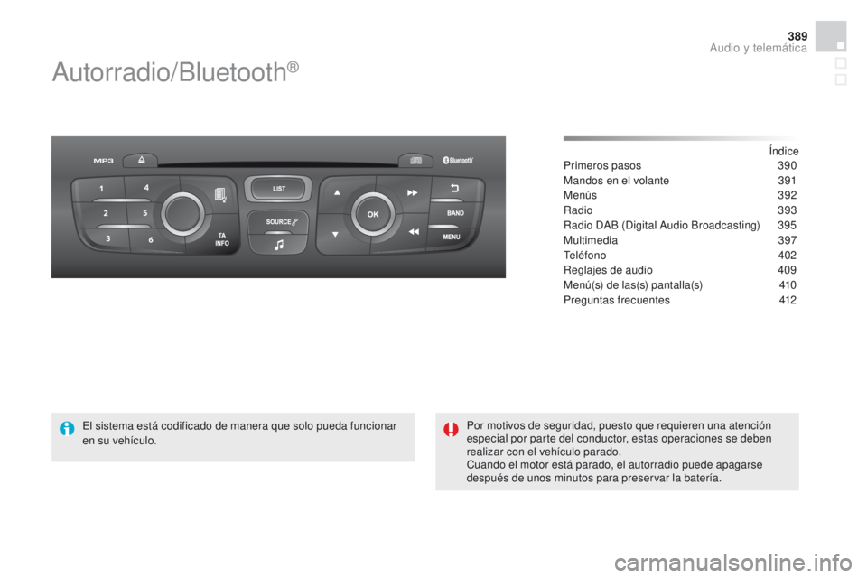 CITROEN DS4 2015 Manuales de Empleo (in Spanish) 389
DS4_es_Chap12d_RD5_ed02-2015
Autorradio/Bluetooth®
Índice
Primeros pasos 3 90
Mandos en el volante
3
91
Menús
392
Radio
3
93
Radio DAB (Digital Audio Broadcasting)
3
95
Multimedia
CITROEN DS4 2015 Manuales de Empleo (in Spanish) 389
DS4_es_Chap12d_RD5_ed02-2015
Autorradio/Bluetooth®
Índice
Primeros pasos 3 90
Mandos en el volante
3
91
Menús
392
Radio
3
93
Radio DAB (Digital Audio Broadcasting)
3
95
Multimedia