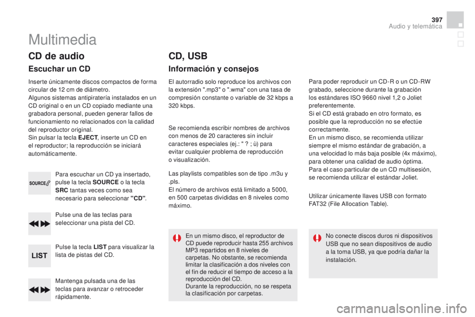 CITROEN DS4 2015 Manuales de Empleo (in Spanish) 397
DS4_es_Chap12d_RD5_ed02-2015
Mantenga pulsada una de las
teclas para avanzar o retroceder
rápidamente. Pulse una de las teclas para
seleccionar una pista del CD.
Pulse la tecla LIST para visua CITROEN DS4 2015 Manuales de Empleo (in Spanish) 397
DS4_es_Chap12d_RD5_ed02-2015
Mantenga pulsada una de las
teclas para avanzar o retroceder
rápidamente. Pulse una de las teclas para
seleccionar una pista del CD.
Pulse la tecla LIST para visua