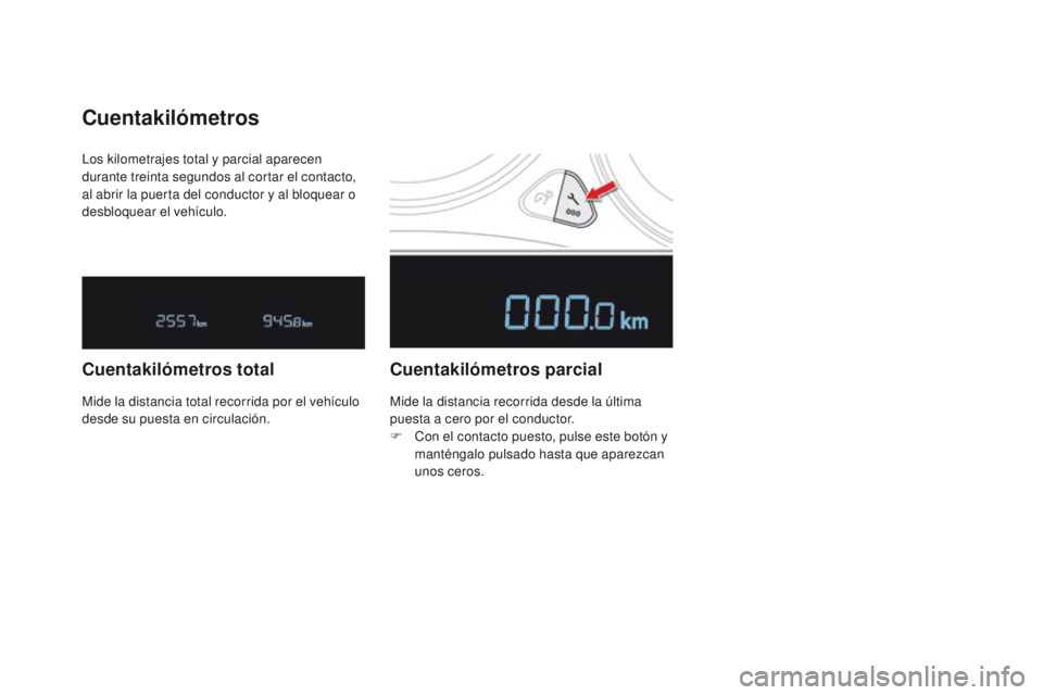 CITROEN DS4 2015 Manuales de Empleo (in Spanish) DS4_es_Chap01_controle-de-marche_ed02-2015
Los kilometrajes total y parcial aparecen
durante treinta segundos al cortar el contacto,
al abrir la puerta del conductor y al bloquear o
desbloquear el CITROEN DS4 2015 Manuales de Empleo (in Spanish) DS4_es_Chap01_controle-de-marche_ed02-2015
Los kilometrajes total y parcial aparecen
durante treinta segundos al cortar el contacto,
al abrir la puerta del conductor y al bloquear o
desbloquear el