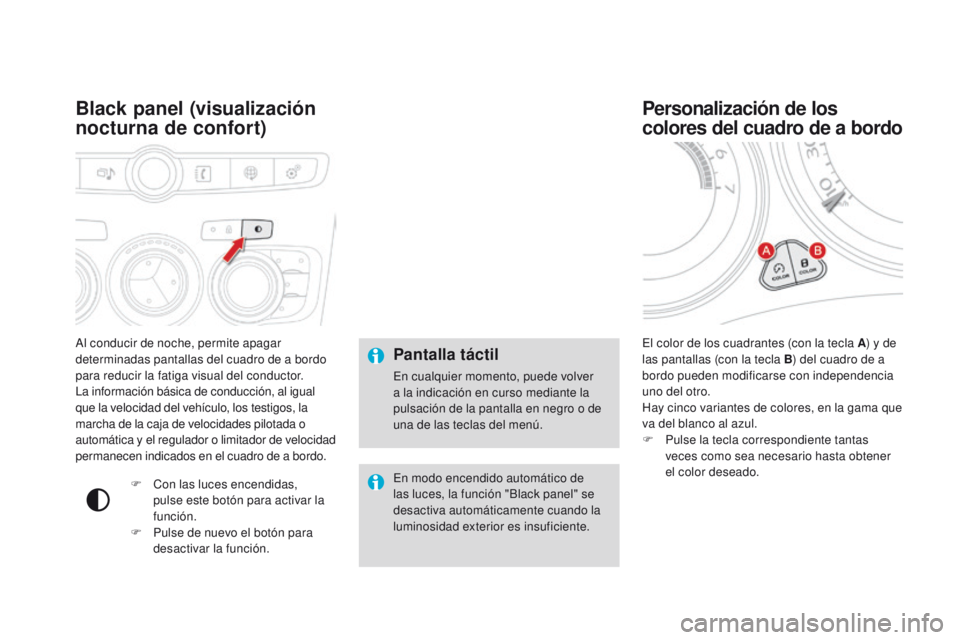 CITROEN DS4 2015  Manuales de Empleo (in Spanish) DS4_es_Chap01_controle-de-marche_ed02-2015
Al conducir de noche, permite apagar 
determinadas pantallas del cuadro de a bordo 
para reducir la fatiga visual del conductor.
La información básica de c