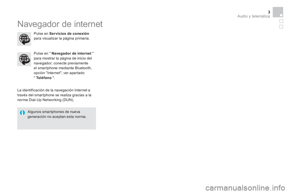 CITROEN DS4 2015  Manuales de Empleo (in Spanish)   Audio y telemática 3
 
Navegador de internet 
 
 
La identificación de la navegación Internet a 
través del smartphone se realiza gracias a la 
norma Dial-Up Networking (DUN).      
Pulse en "  