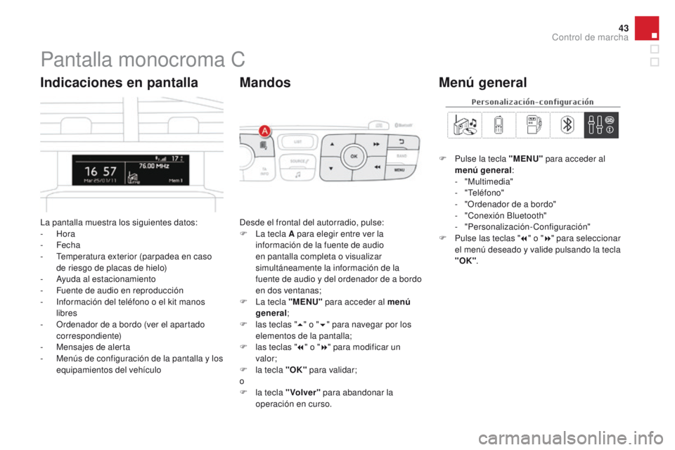 CITROEN DS4 2015  Manuales de Empleo (in Spanish) 43
DS4_es_Chap01_controle-de-marche_ed02-2015
Pantalla monocroma C
La pantalla muestra los siguientes datos:
-  Hora
-
 

Fecha
-
 
T
 emperatura exterior (parpadea en caso 
de riesgo de placas de hie