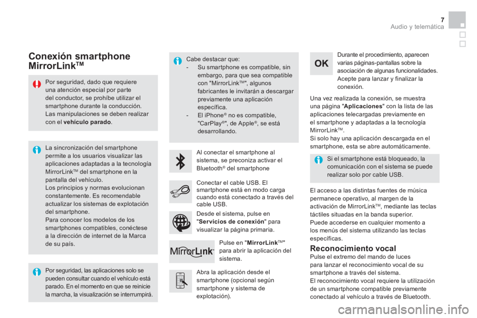 CITROEN DS4 2015  Manuales de Empleo (in Spanish)   Audio y telemática 7
 
 
Por seguridad, dado que requiere 
una atención especial por parte 
del conductor, se prohíbe utilizar el 
smartphone durante la conducción. 
  Las manipulaciones se debe