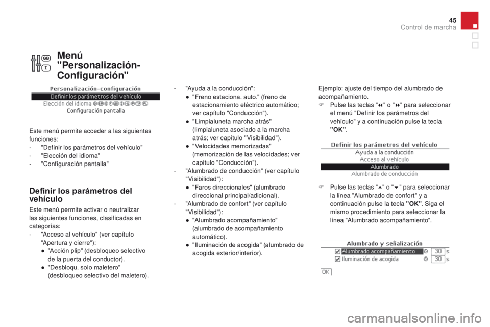 CITROEN DS4 2015  Manuales de Empleo (in Spanish) 45
DS4_es_Chap01_controle-de-marche_ed02-2015
Definir los parámetros del 
vehículo
- "Ayuda a la conducción":●  " Freno estaciona. auto." (freno de 
estacionamiento eléctrico aut