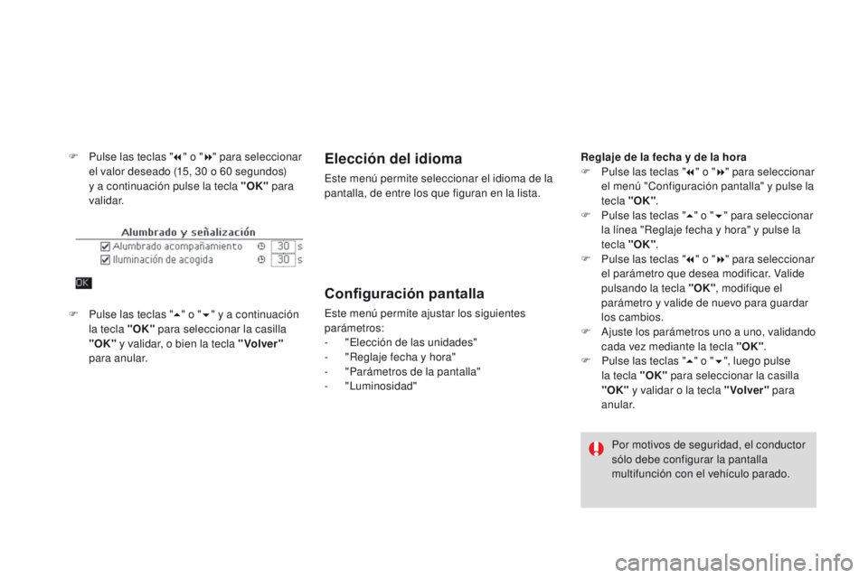 CITROEN DS4 2015  Manuales de Empleo (in Spanish) DS4_es_Chap01_controle-de-marche_ed02-2015
F Pulse las teclas "7" o " 8" para seleccionar 
el valor deseado (15, 30   o 60   segundos) 
y a continuación pulse la tecla "OK"  p