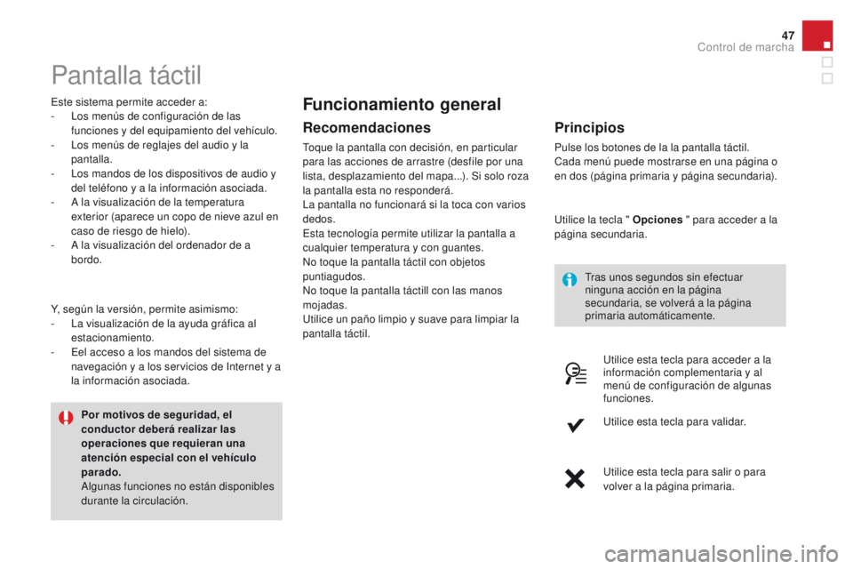 CITROEN DS4 2015  Manuales de Empleo (in Spanish) 47
DS4_es_Chap01_controle-de-marche_ed02-2015
Pantalla táctil
Este sistema permite acceder a:
- L os menús de configuración de las 
funciones y del equipamiento del vehículo.
-
 
L
 os menús de r