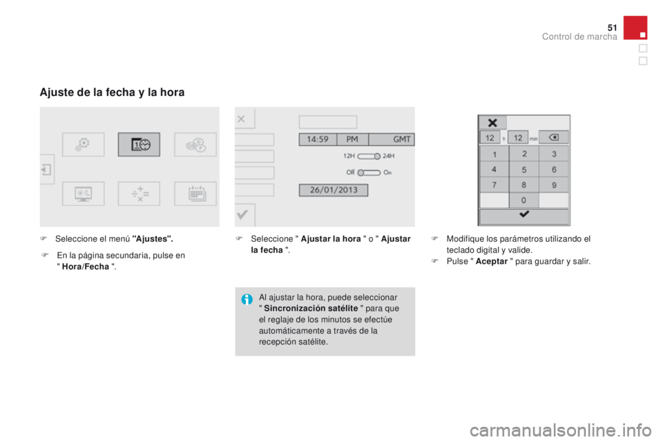 CITROEN DS4 2015  Manuales de Empleo (in Spanish) 51
DS4_es_Chap01_controle-de-marche_ed02-2015
Ajuste de la fecha y la hora
F Seleccione el menú "Ajustes".F  
E
 n la página secundaria, pulse en  
" Hora/Fecha  ". F
 Sel eccione &#