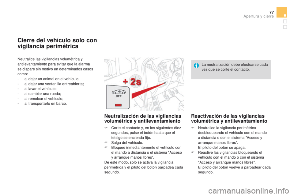 CITROEN DS4 2015 Manuales de Empleo (in Spanish) 77
DS4_es_Chap02_ouvertures_ed02-2015
Neutralice las vigilancias volumétrica y
antilevantamiento para evitar que la alarma
se dispare sin motivo en determinados casos
como:
-
a
l dejar un animal CITROEN DS4 2015 Manuales de Empleo (in Spanish) 77
DS4_es_Chap02_ouvertures_ed02-2015
Neutralice las vigilancias volumétrica y
antilevantamiento para evitar que la alarma
se dispare sin motivo en determinados casos
como:
-
a
l dejar un animal