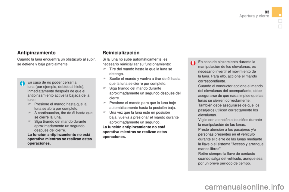 CITROEN DS4 2015 Manuales de Empleo (in Spanish) 83
DS4_es_Chap02_ouvertures_ed02-2015
Antipinzamiento
Cuando la luna encuentra un obstáculo al subir,
se detiene y baja parcialmente.
Reinicialización
Si la luna no sube automáticamente, es
neces CITROEN DS4 2015 Manuales de Empleo (in Spanish) 83
DS4_es_Chap02_ouvertures_ed02-2015
Antipinzamiento
Cuando la luna encuentra un obstáculo al subir,
se detiene y baja parcialmente.
Reinicialización
Si la luna no sube automáticamente, es
neces