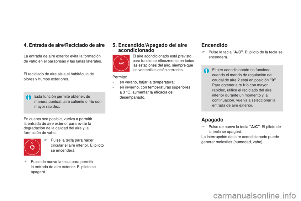 CITROEN DS4 2015  Manuales de Empleo (in Spanish) DS4_es_Chap03_confort_ed02-2015
4. Entrada de aire/Reciclado de aire
La entrada de aire exterior evita la formación 
de vaho en el parabrisas y las lunas laterales.F
 
P
 ulse la tecla para hacer 
ci