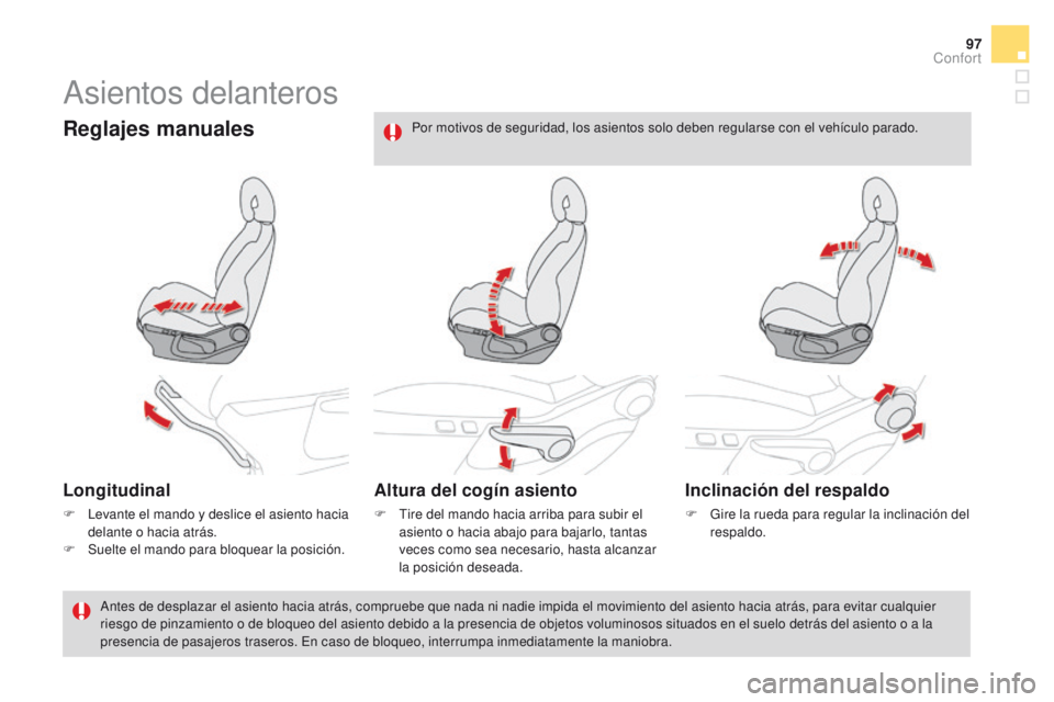 CITROEN DS4 2015  Manuales de Empleo (in Spanish) 97
DS4_es_Chap03_confort_ed02-2015
Asientos delanteros
Reglajes manuales
Longitudinal
F Levante el mando y deslice el asiento hacia delante o hacia atrás.
F
 
S
 uelte el mando para bloquear la posic