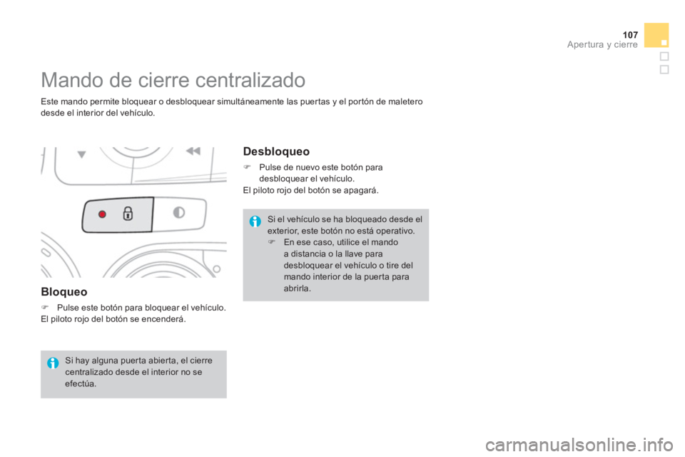 CITROEN DS4 2014  Manuales de Empleo (in Spanish) 107Apertura y cierre
   
Bloqueo 
 
 
 
�) 
  Pulse este botón para bloquear el vehículo.  
  El piloto rojo del botón se encenderá. 
 
 
 
 
 
 
 
 
 
 
 
 
Mando de cierre centralizado 
 
 
Este