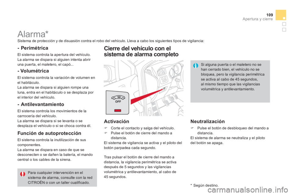 CITROEN DS4 2014 Manuales de Empleo (in Spanish) 109Apertura y cierre
Alarma *
Sistema de protección y de disuasión contra el robo del vehículo. Lleva a cabo los siguientes tipos de vigilancia:
- Perimétrica
El sistema co CITROEN DS4 2014 Manuales de Empleo (in Spanish) 109Apertura y cierre
Alarma *
Sistema de protección y de disuasión contra el robo del vehículo. Lleva a cabo los siguientes tipos de vigilancia:
- Perimétrica
El sistema co