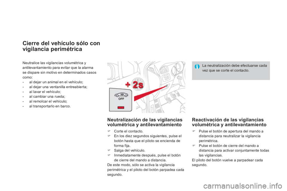 CITROEN DS4 2014 Manuales de Empleo (in Spanish) Neutralice las vigilancias volumétrica y
antilevantamiento para evitar que la alarma
se dispare sin motivo en determinados casos
como:
- al dejar un animal en el vehículo;
- al CITROEN DS4 2014 Manuales de Empleo (in Spanish) Neutralice las vigilancias volumétrica y
antilevantamiento para evitar que la alarma
se dispare sin motivo en determinados casos
como:
- al dejar un animal en el vehículo;
- al