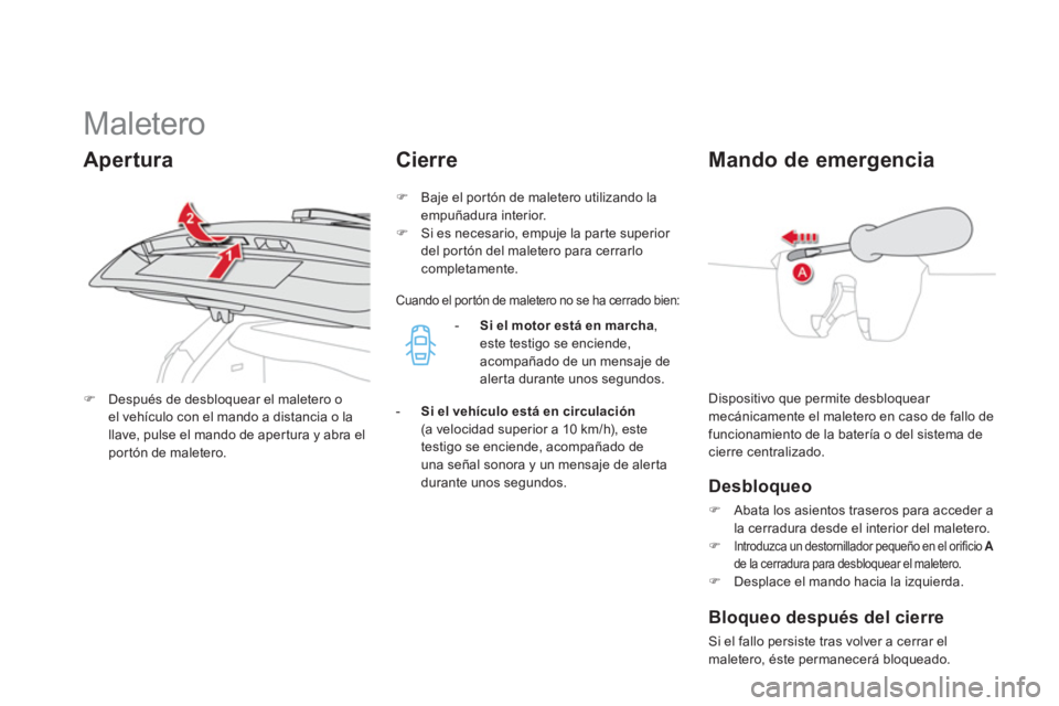 CITROEN DS4 2014  Manuales de Empleo (in Spanish)    
 
 
 
 
 
 
 
 
 
 
 
 
 
 
 
 
Maletero 
 
Dispositivo que permite desbloquear 
mecánicamente el maletero en caso de fallo de 
funcionamiento de la batería o del sistema de 
cierre centralizado