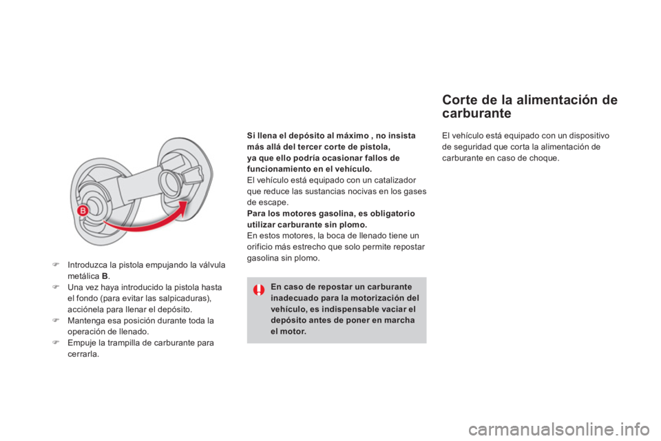 CITROEN DS4 2014  Manuales de Empleo (in Spanish)    
Si llena 
  el depósito al máximo 
  , no insista 
más allá del tercer cor te de pistola, 
ya que ello podría ocasionar fallos de 
funcionamiento en el vehículo. 
 
  El vehículo está equi