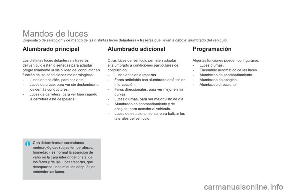 CITROEN DS4 2014  Manuales de Empleo (in Spanish)    
 
 
 
 
 
 
 
 
 
 
 
 
 
Mandos de luces  
Dispositivo de selección y de mando de las distintas luces delanteras y traseras que llevan a cabo el alumbrado del vehículo. 
  Las distintas luces d