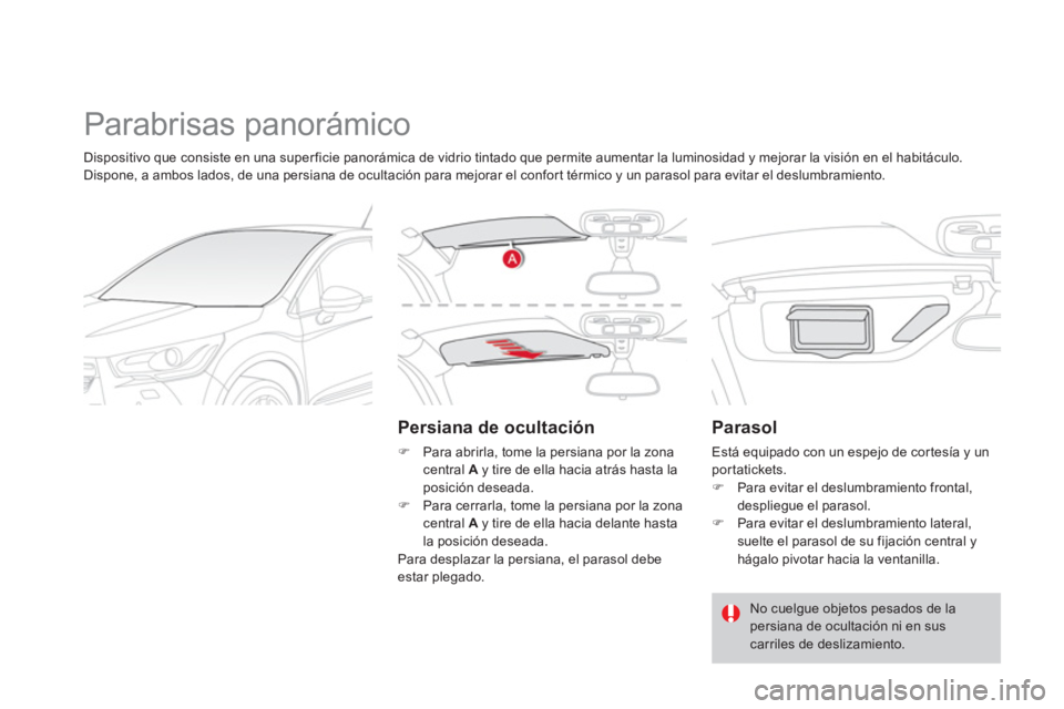 CITROEN DS4 2014  Manuales de Empleo (in Spanish)   Parabrisas panorámico 
 
 
Persiana de ocultación 
 
 
 
�) 
  Para abrirla, tome la persiana por la zona 
central  A 
 y tire de ella hacia atrás hasta la 
posición deseada. 
   
�) 
  Para cer