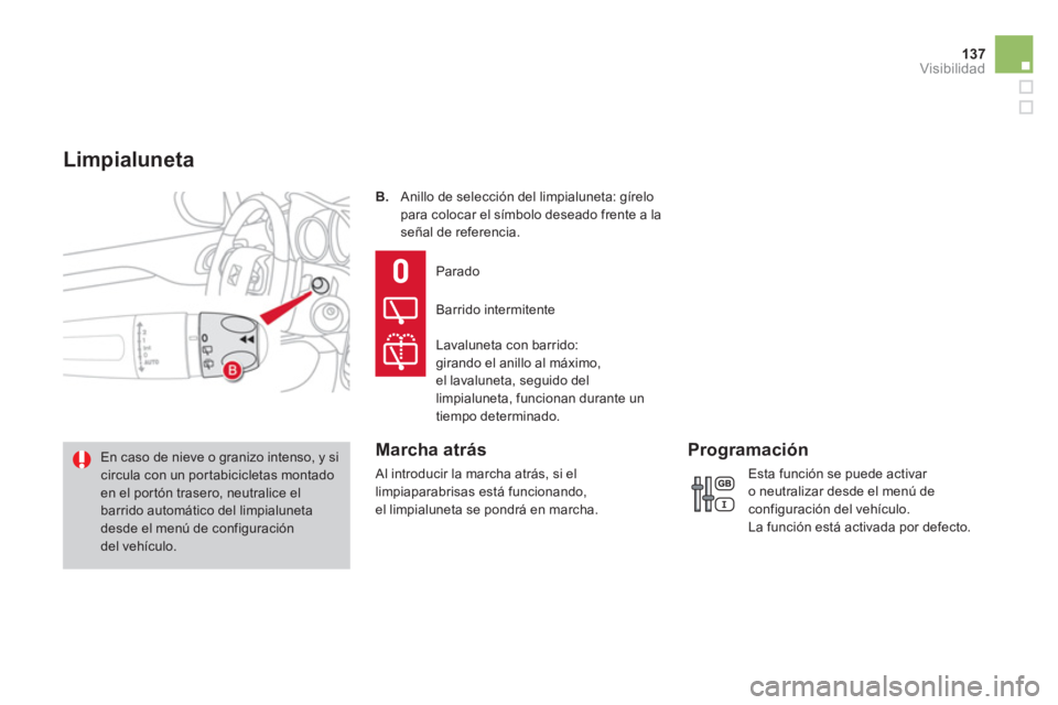 CITROEN DS4 2014  Manuales de Empleo (in Spanish) 137Visibilidad
   
B. 
   Anillo de selección del limpialuneta: gírelo 
para colocar el símbolo deseado frente a la 
señal de referencia. 
   
En caso de nieve o granizo intenso, y si 
circula con