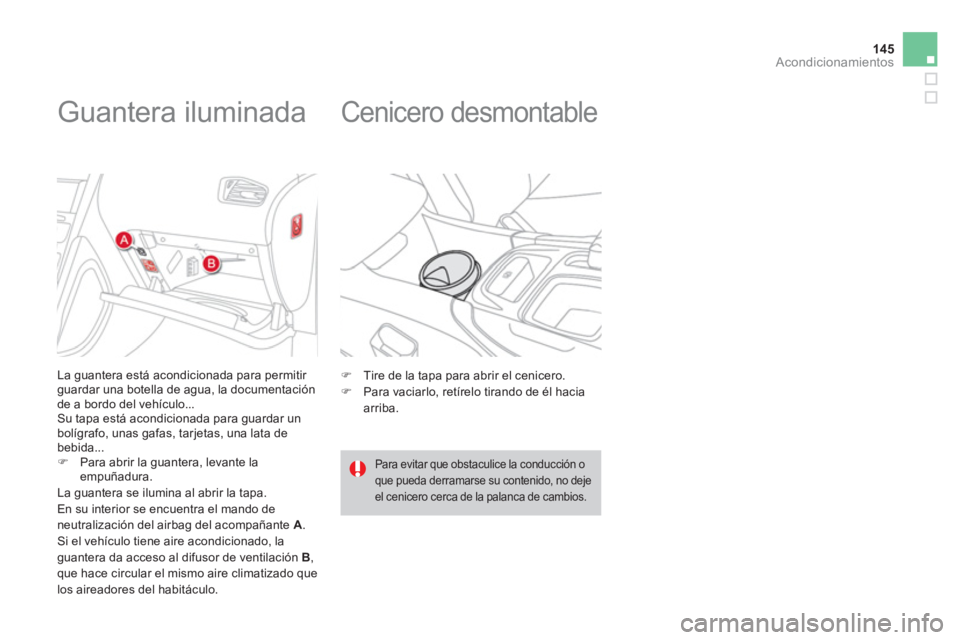 CITROEN DS4 2014  Manuales de Empleo (in Spanish) 145Acondicionamientos
   
 
 
 
 
 
 
 
 
 
 
Guantera iluminada 
 
 La guantera está acondicionada para permitir 
guardar una botella de agua, la documentación 
de a bordo del vehículo... 
  Su ta