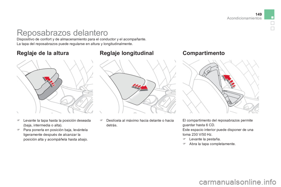 CITROEN DS4 2014  Manuales de Empleo (in Spanish) 149Acondicionamientos
   
 
 
 
 
 
 
 
Reposabrazos delantero  
Dispositivo de confort y de almacenamiento para el conductor y el acompañante. 
  La tapa del reposabrazos puede regularse en altura y