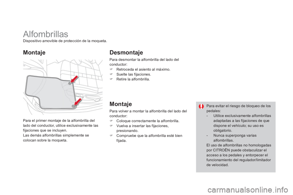 CITROEN DS4 2014  Manuales de Empleo (in Spanish)    
 
 
 
 
 
 
 
Alfombrillas  
Dispositivo amovible de protección de la moqueta. 
  Para el primer montaje de la alfombrilla del 
lado del conductor, utilice exclusivamente las 
fijaciones que se i