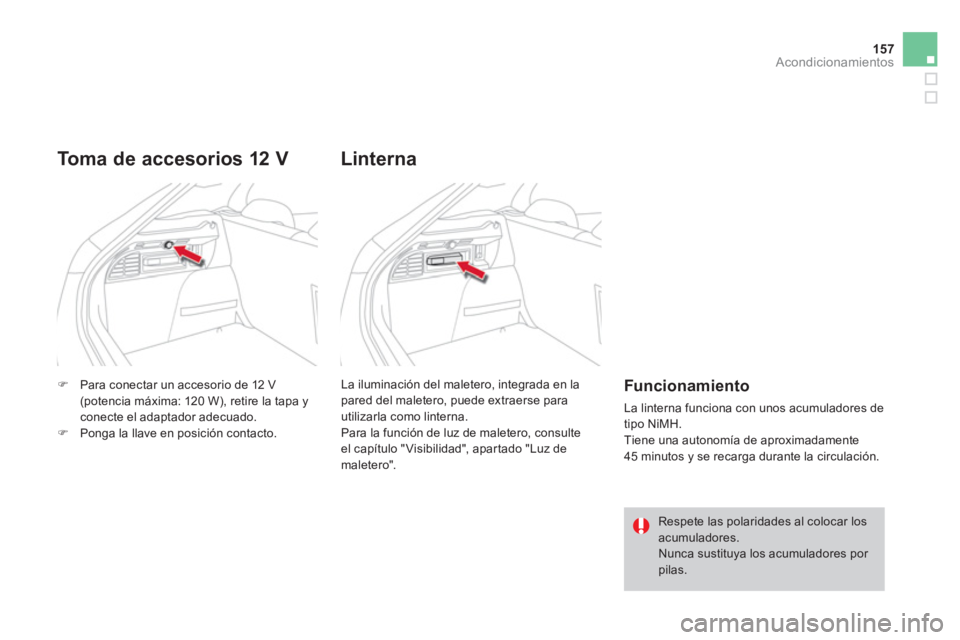 CITROEN DS4 2014  Manuales de Empleo (in Spanish) 157Acondicionamientos
   
 
�) 
  Para conectar un accesorio de 12 V 
(potencia máxima: 120 W), retire la tapa y 
conecte el adaptador adecuado. 
   
�) 
  Ponga la llave en posición contacto.  
 
 