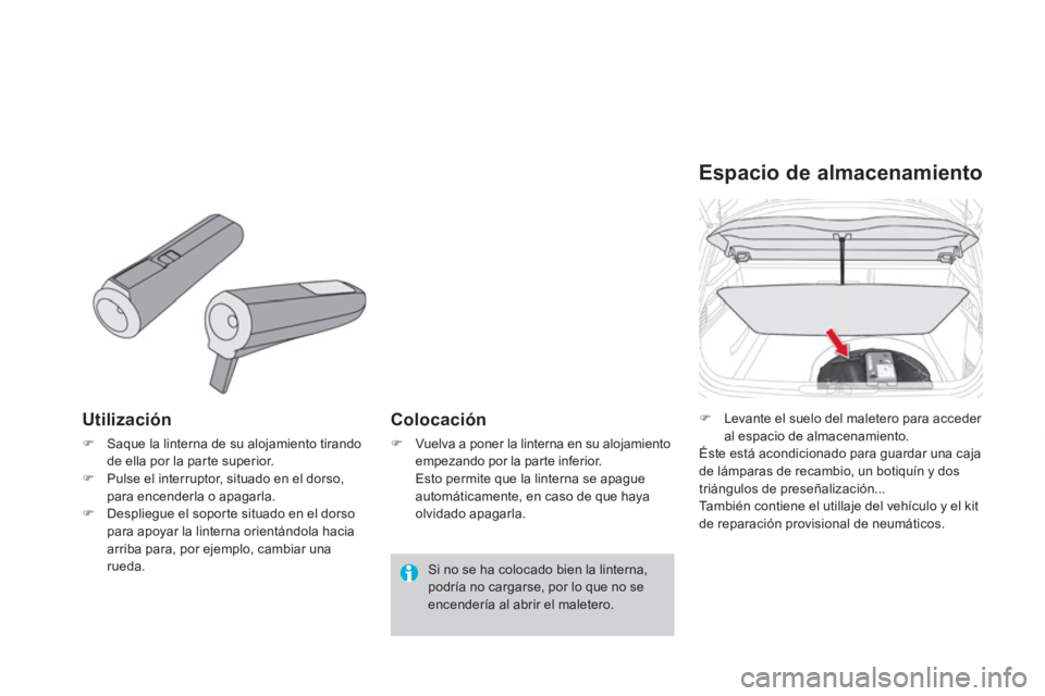 CITROEN DS4 2014  Manuales de Empleo (in Spanish)    
Utilización 
 
 
 
�) 
  Saque la linterna de su alojamiento tirando 
de ella por la parte superior. 
   
�) 
  Pulse el interruptor, situado en el dorso, 
para encenderla o apagarla. 
   
�) 
  
