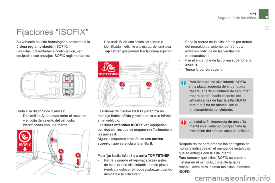 CITROEN DS4 2014 Manuales de Empleo (in Spanish) 171Seguridad de los niños
Su vehículo ha sido homologado conforme a la
última reglamentación
ISOFIX.
Las sillas, presentadas a continuación, van
equipadas con anclajes ISOFIX reglament CITROEN DS4 2014 Manuales de Empleo (in Spanish) 171Seguridad de los niños
Su vehículo ha sido homologado conforme a la
última reglamentación
ISOFIX.
Las sillas, presentadas a continuación, van
equipadas con anclajes ISOFIX reglament