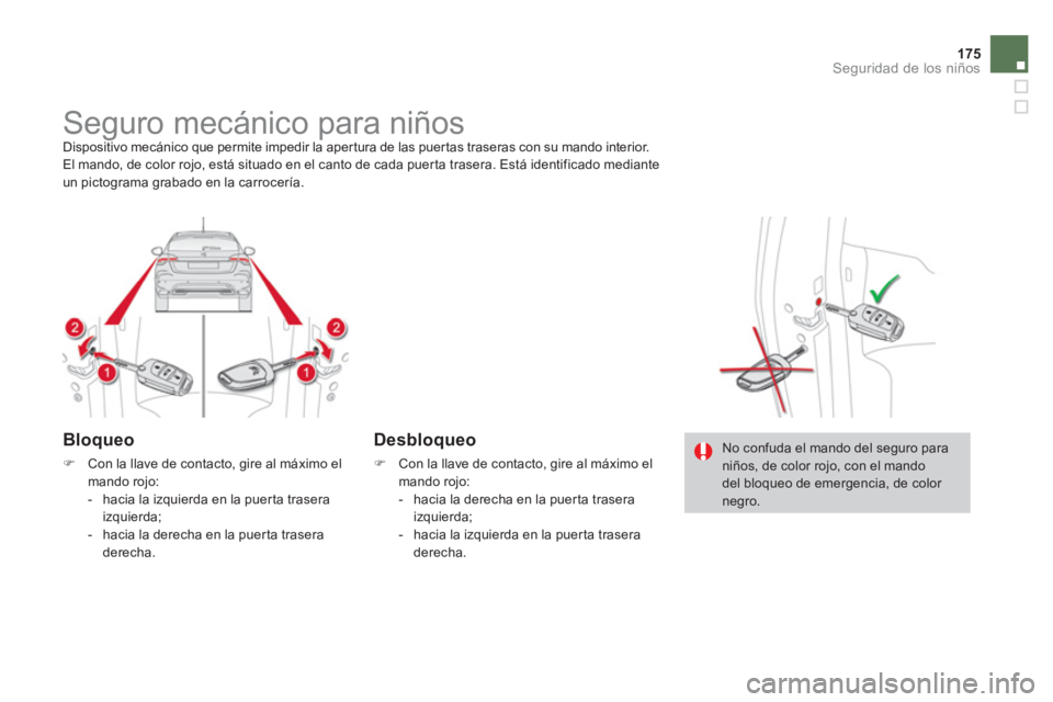 CITROEN DS4 2014 Manuales de Empleo (in Spanish) 175Seguridad de los niños
Seguro mecánico para niños
Dispositivo mecánico que permite impedir la apertura de las puertas traseras con su mando interior.
El mando, de color rojo, CITROEN DS4 2014 Manuales de Empleo (in Spanish) 175Seguridad de los niños
Seguro mecánico para niños
Dispositivo mecánico que permite impedir la apertura de las puertas traseras con su mando interior.
El mando, de color rojo,