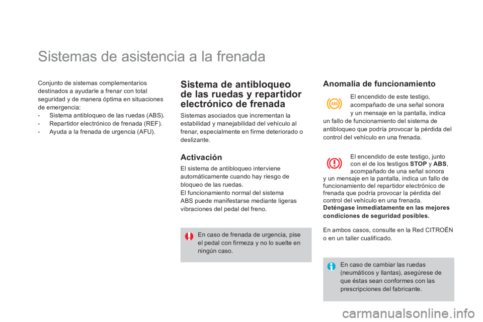 CITROEN DS4 2014 Manuales de Empleo (in Spanish)
Sistemas de asistencia a la frenada
Conjunto de sistemas complementarios
destinados a ayudarle a frenar con total
seguridad y de manera óptima en situaciones CITROEN DS4 2014 Manuales de Empleo (in Spanish)
Sistemas de asistencia a la frenada
Conjunto de sistemas complementarios
destinados a ayudarle a frenar con total
seguridad y de manera óptima en situaciones