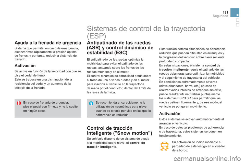 CITROEN DS4 2014 Manuales de Empleo (in Spanish) 181Seguridad
Ayuda a la frenada de urgencia
Sistema que permite, en caso de emergencia,
alcanzar más rápidamente la presión óptima
de frenos, y por tanto, reducir la dista CITROEN DS4 2014 Manuales de Empleo (in Spanish) 181Seguridad
Ayuda a la frenada de urgencia
Sistema que permite, en caso de emergencia,
alcanzar más rápidamente la presión óptima
de frenos, y por tanto, reducir la dista