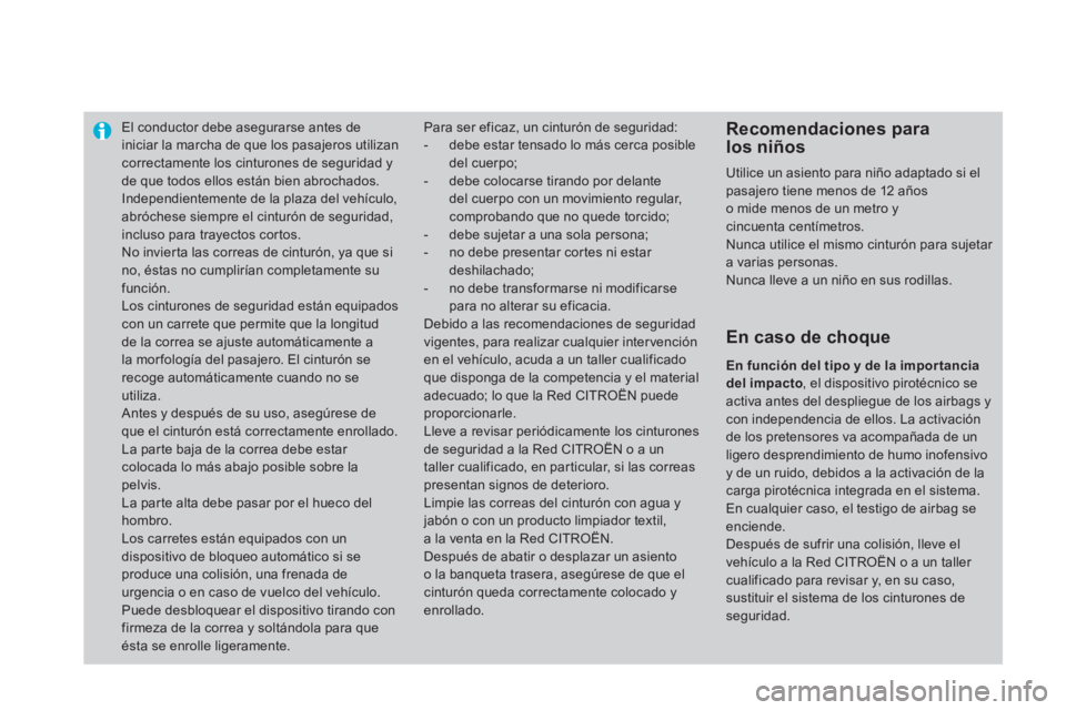 CITROEN DS4 2014  Manuales de Empleo (in Spanish)    
 
 
 
 
El conductor debe asegurarse antes de 
iniciar la marcha de que los pasajeros utilizan 
correctamente los cinturones de seguridad y 
de que todos ellos están bien abrochados. 
  Independi