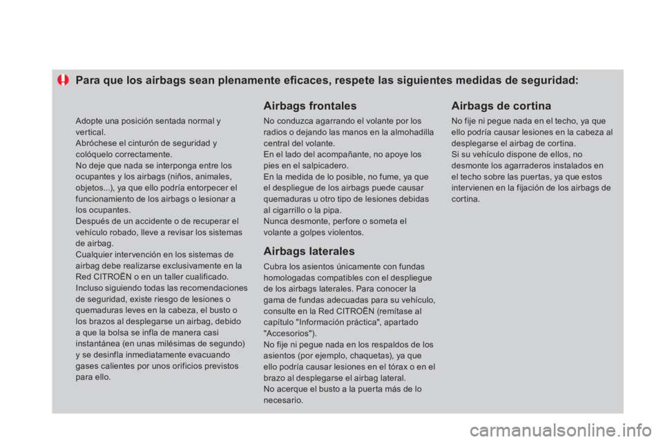 CITROEN DS4 2014  Manuales de Empleo (in Spanish)    
 
 
 
 
 
 
 
 
 
 
 
 
Para que los airbags sean plenamente eﬁ caces, respete las siguientes medidas de seguridad: 
   
Airbags frontales 
 
No conduzca agarrando el volante por los 
radios o d