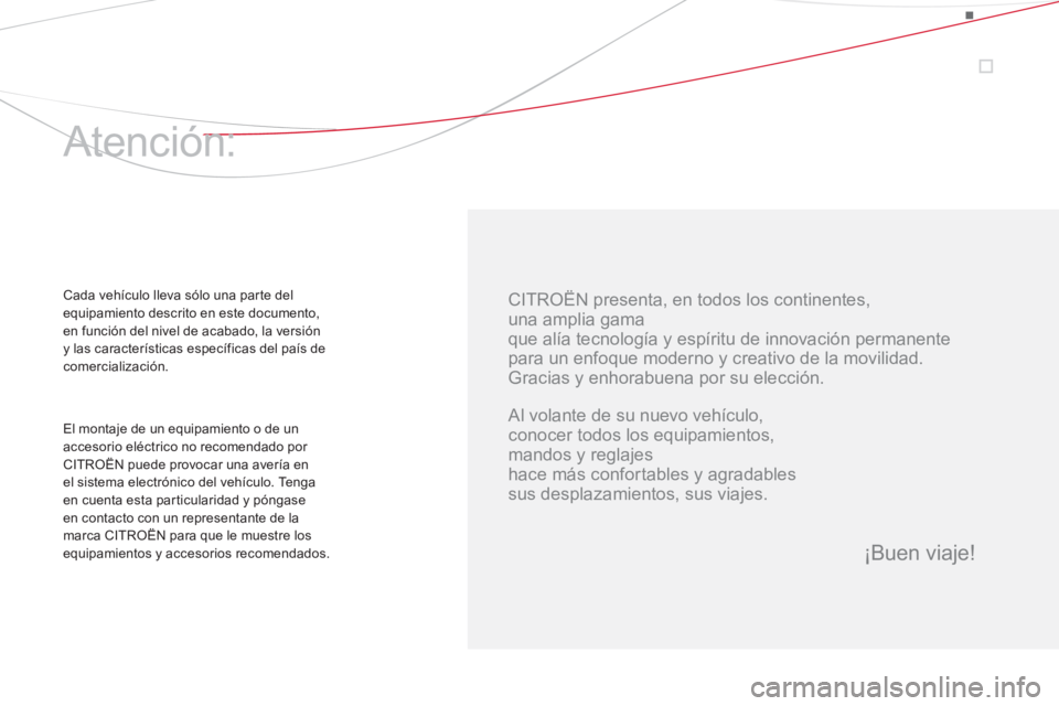 CITROEN DS4 2014  Manuales de Empleo (in Spanish)    
CITROËN presenta, en todos los continentes,  
una amplia gama  
que alía tecnología y espíritu de innovación permanente  
para un enfoque moderno y creativo de la movilidad. 
  Gracias y enho