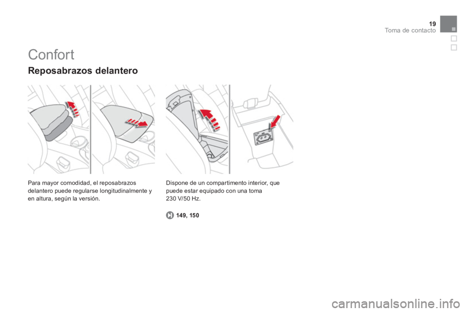 CITROEN DS4 2014  Manuales de Empleo (in Spanish) 19To m a  d e  c o n t a c t o
  Para mayor comodidad, el reposabrazos 
delantero puede regularse longitudinalmente y 
en altura, según la versión.  
 
 
Reposabrazos delantero 
 
 
14 9, 15 0 
 
  