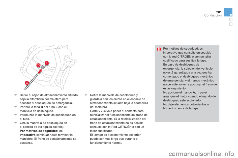 CITROEN DS4 2014 Manuales de Empleo (in Spanish) 201Conducción
Por motivos de seguridad, es
imperativo que consulte en seguida
con la red CITROËN o con un taller
cualificado para sustituir la tapa.
En caso de desbloqueo de
emergencia, l CITROEN DS4 2014 Manuales de Empleo (in Spanish) 201Conducción
Por motivos de seguridad, es
imperativo que consulte en seguida
con la red CITROËN o con un taller
cualificado para sustituir la tapa.
En caso de desbloqueo de
emergencia, l