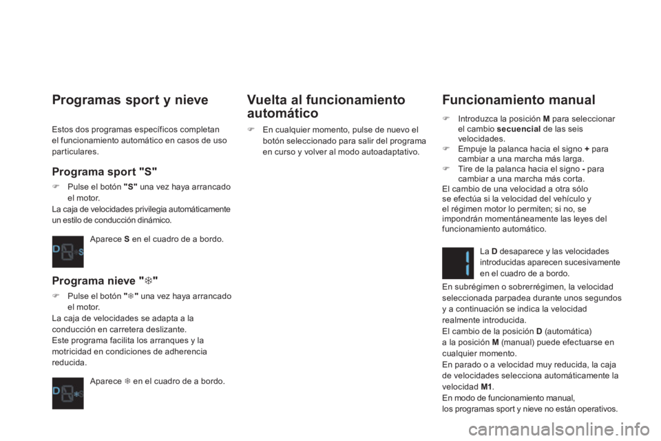 CITROEN DS4 2014  Manuales de Empleo (in Spanish)    
Funcionamiento manual 
 
 
 
�) 
  Introduzca la posición  M 
 para seleccionar 
el cambio  secuencial 
 de las seis 
velocidades. 
   
�) 
  Empuje la palanca hacia el signo  + 
 para 
cambiar a