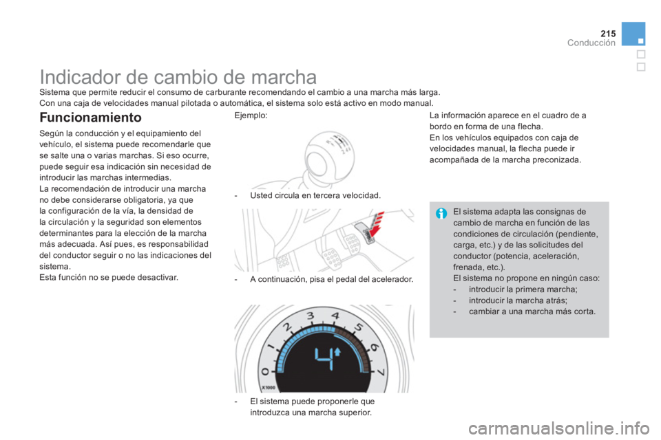 CITROEN DS4 2014  Manuales de Empleo (in Spanish) 215Conducción
   
 
 
 
 
 
Indicador de cambio de marcha  
Sistema que permite reducir el consumo de carburante recomendando el cambio a una marcha más larga. 
  Con una caja de velocidades manual 