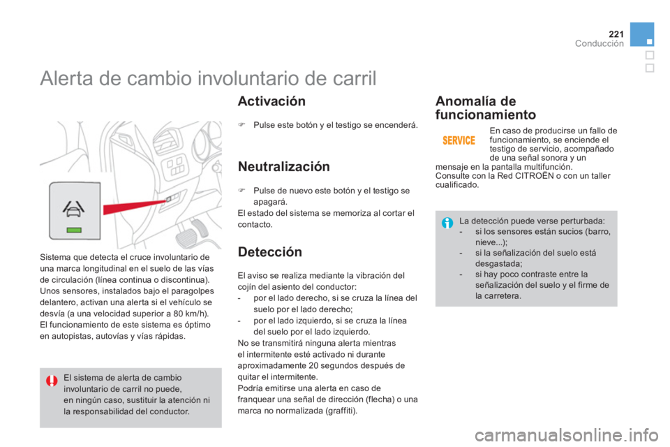 CITROEN DS4 2014 Manuales de Empleo (in Spanish) 221Conducción
Alerta de cambio involuntario de carril
Sistema que detecta el cruce involuntario de
una marca longitudinal en el suelo de las vías
de circulación (línea continua o CITROEN DS4 2014 Manuales de Empleo (in Spanish) 221Conducción
Alerta de cambio involuntario de carril
Sistema que detecta el cruce involuntario de
una marca longitudinal en el suelo de las vías
de circulación (línea continua o
