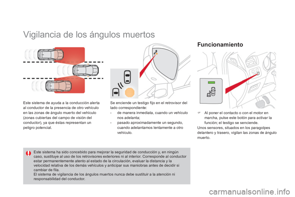 CITROEN DS4 2014 Manuales de Empleo (in Spanish)
Vigilancia de los ángulos muertos
Este sistema de ayuda a la conducción aler ta
al conductor de la presencia de otro vehículo
en las zonas de ángulo muerto del vehículo
CITROEN DS4 2014 Manuales de Empleo (in Spanish)
Vigilancia de los ángulos muertos
Este sistema de ayuda a la conducción aler ta
al conductor de la presencia de otro vehículo
en las zonas de ángulo muerto del vehículo