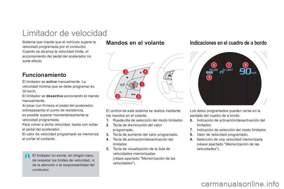 CITROEN DS4 2014 Manuales de Empleo (in Spanish) Sistema que impide que el vehículo supere la
velocidad programada por el conductor.
Cuando se alcanza la velocidad límite, el
accionamiento del pedal del acelerador no
surte efecto.
CITROEN DS4 2014 Manuales de Empleo (in Spanish) Sistema que impide que el vehículo supere la
velocidad programada por el conductor.
Cuando se alcanza la velocidad límite, el
accionamiento del pedal del acelerador no
surte efecto.